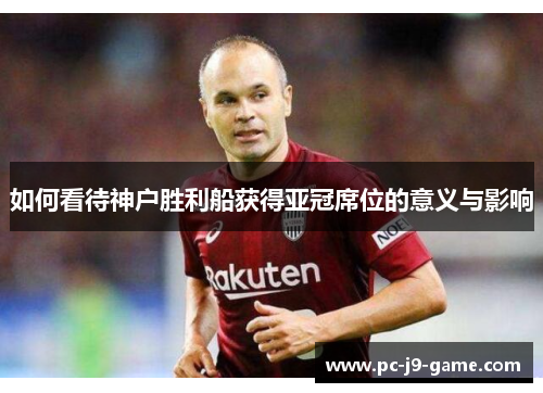 如何看待神户胜利船获得亚冠席位的意义与影响