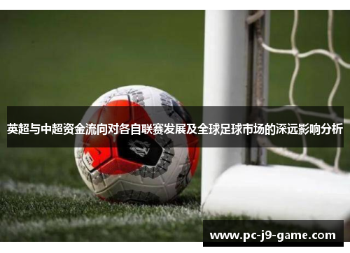 英超与中超资金流向对各自联赛发展及全球足球市场的深远影响分析