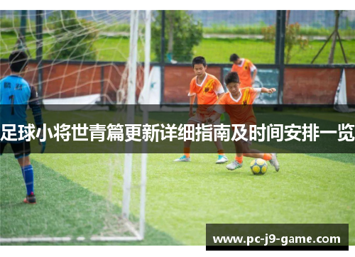 足球小将世青篇更新详细指南及时间安排一览