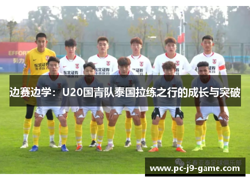 边赛边学：U20国青队泰国拉练之行的成长与突破