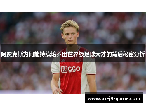 阿贾克斯为何能持续培养出世界级足球天才的背后秘密分析