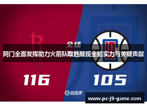 阿门全面发挥助力火箭队取胜展现全能实力与关键贡献 阿门全面发挥助力火箭队取胜展现全能实力与关键贡献