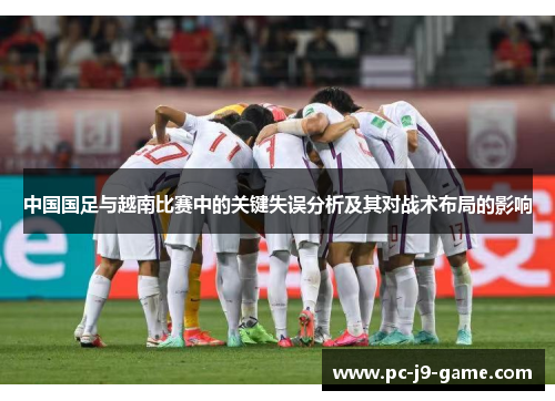 中国国足与越南比赛中的关键失误分析及其对战术布局的影响
