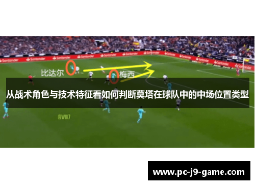 从战术角色与技术特征看如何判断莫塔在球队中的中场位置类型