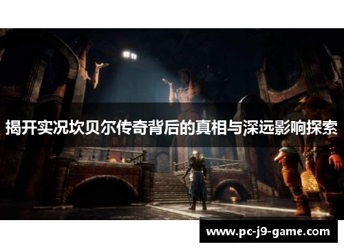 揭开实况坎贝尔传奇背后的真相与深远影响探索