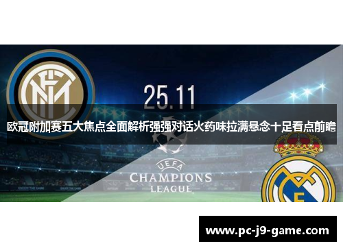 欧冠附加赛五大焦点全面解析强强对话火药味拉满悬念十足看点前瞻