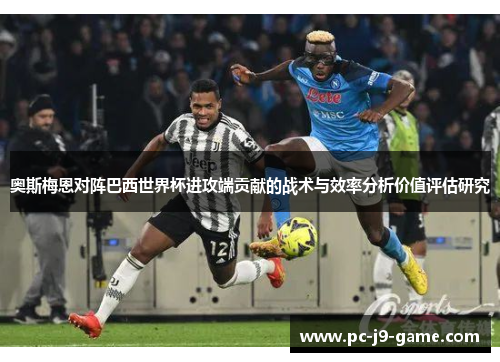奥斯梅恩对阵巴西世界杯进攻端贡献的战术与效率分析价值评估研究