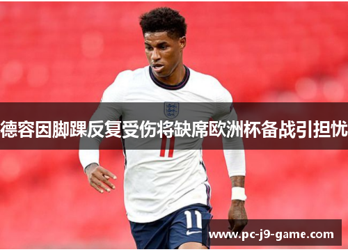 德容因脚踝反复受伤将缺席欧洲杯备战引担忧