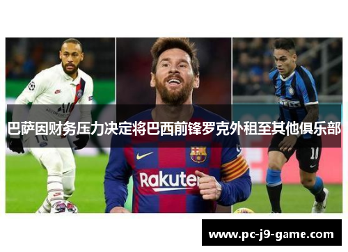 巴萨因财务压力决定将巴西前锋罗克外租至其他俱乐部 巴萨因财务压力决定将巴西前锋罗克外租至其他俱乐部