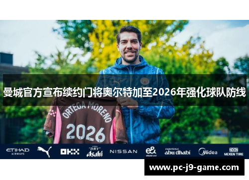 曼城官方宣布续约门将奥尔特加至2026年强化球队防线
