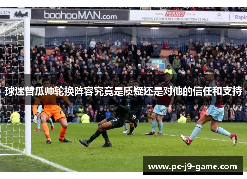 球迷替瓜帅轮换阵容究竟是质疑还是对他的信任和支持